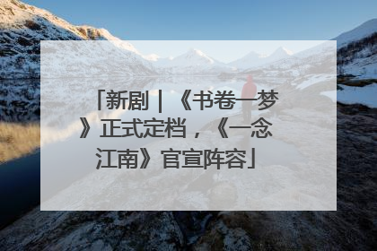 新剧｜《书卷一梦》正式定档，《一念江南》官宣阵容